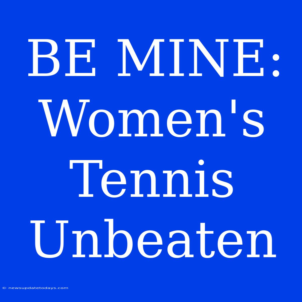 BE MINE: Women's Tennis Unbeaten