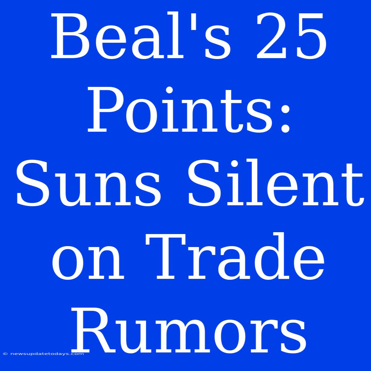 Beal's 25 Points: Suns Silent On Trade Rumors