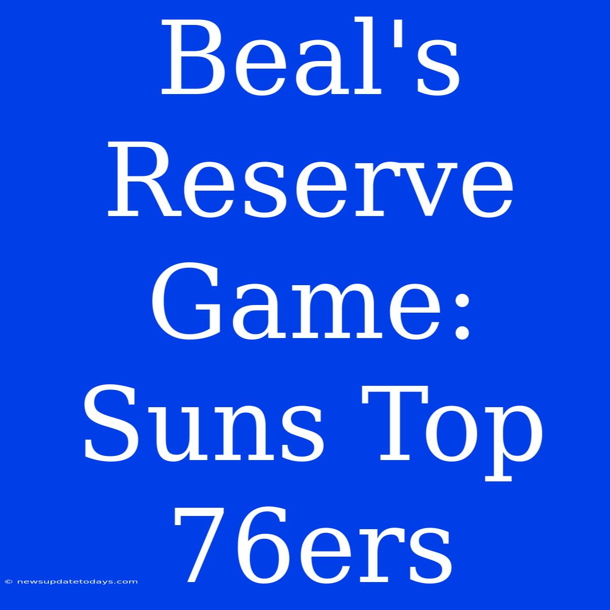 Beal's Reserve Game: Suns Top 76ers