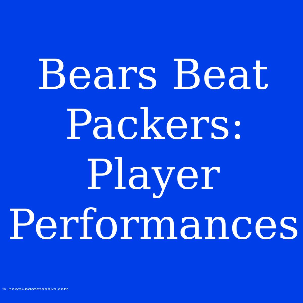 Bears Beat Packers: Player Performances