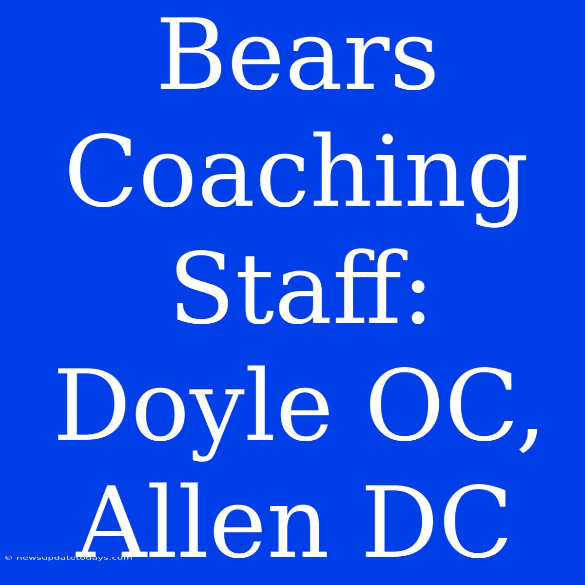 Bears Coaching Staff: Doyle OC, Allen DC