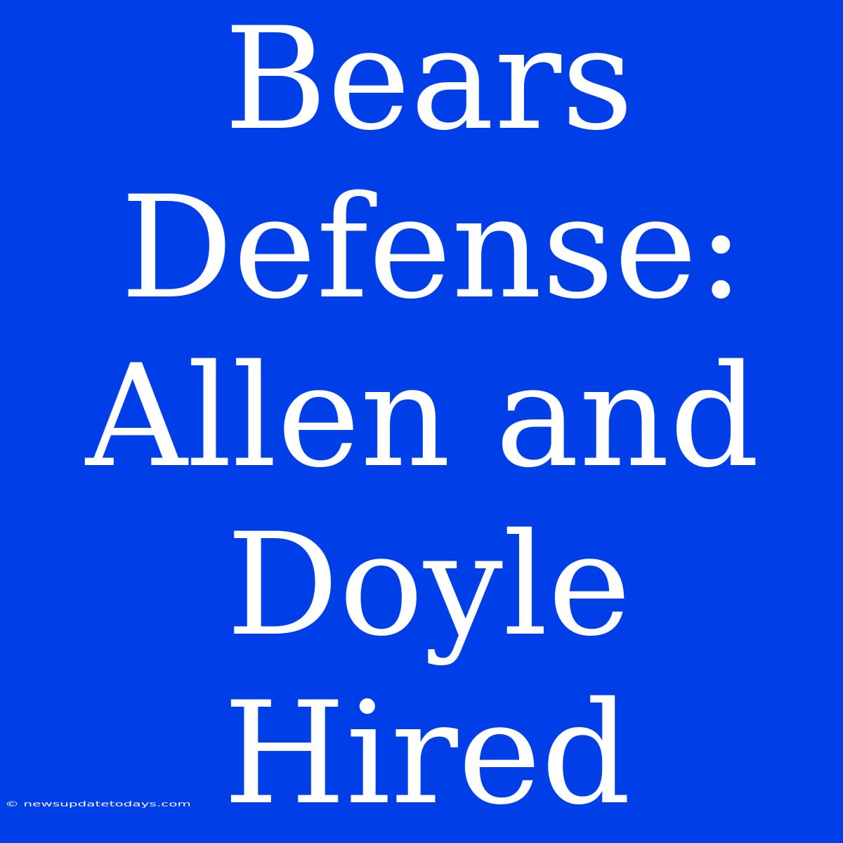 Bears Defense: Allen And Doyle Hired