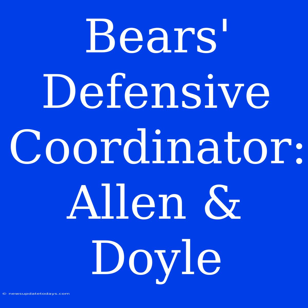 Bears' Defensive Coordinator: Allen & Doyle