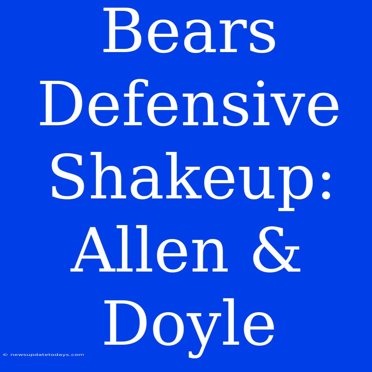 Bears Defensive Shakeup: Allen & Doyle