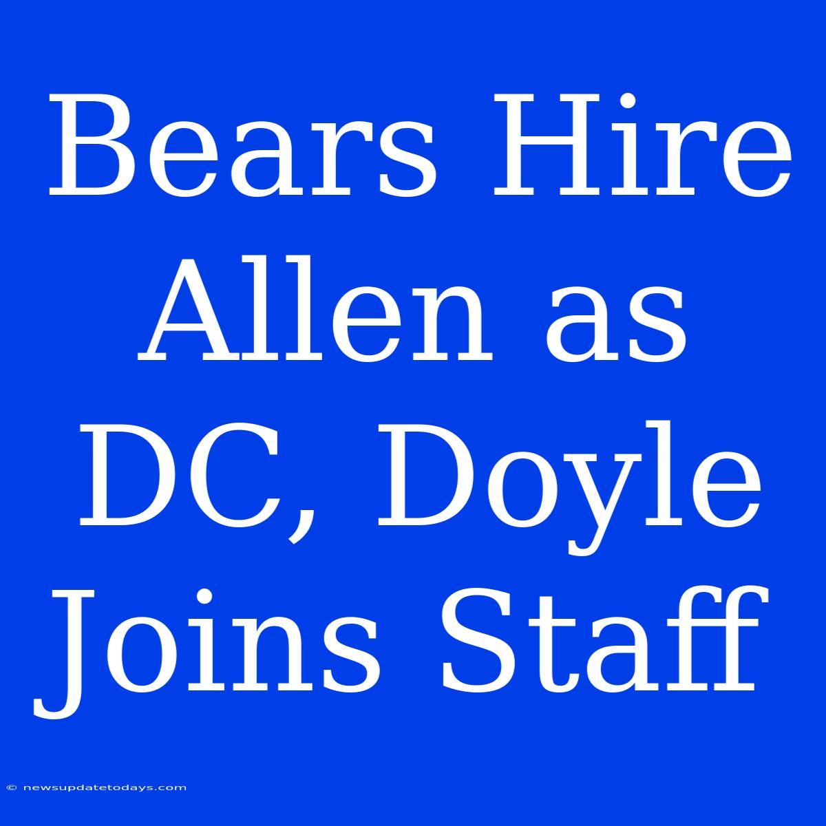 Bears Hire Allen As DC, Doyle Joins Staff