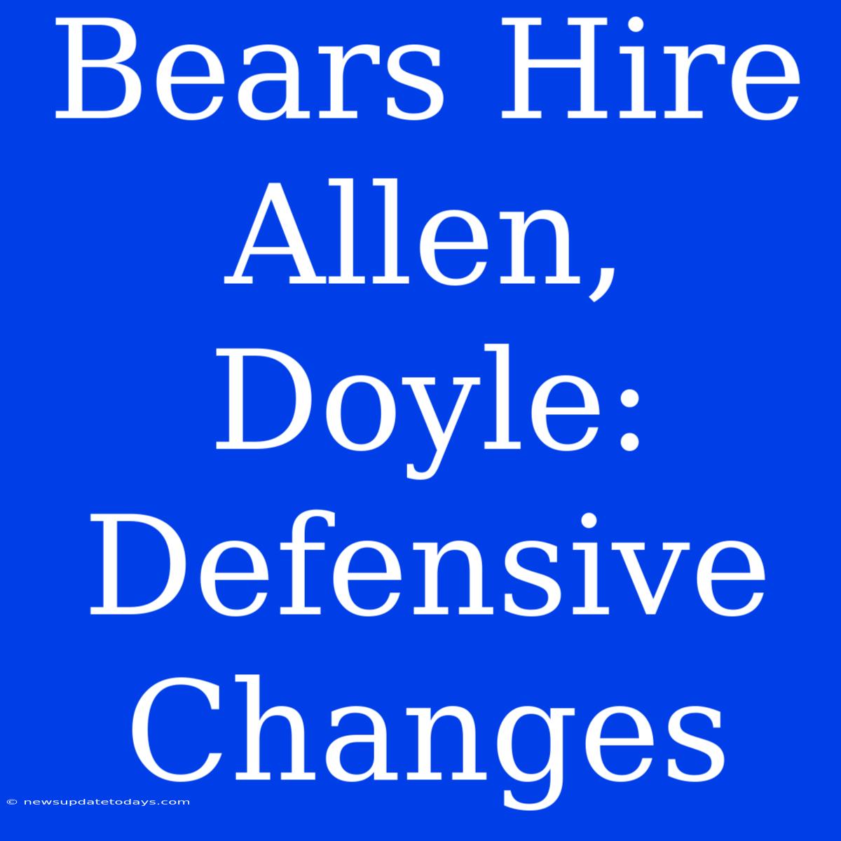 Bears Hire Allen, Doyle: Defensive Changes