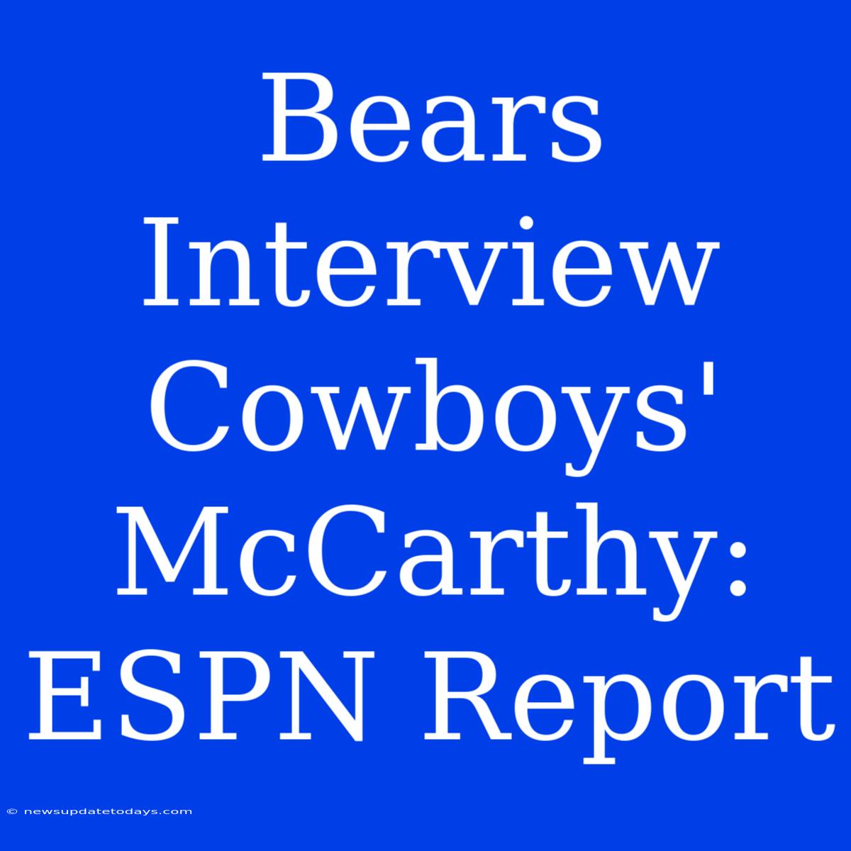 Bears Interview Cowboys' McCarthy: ESPN Report