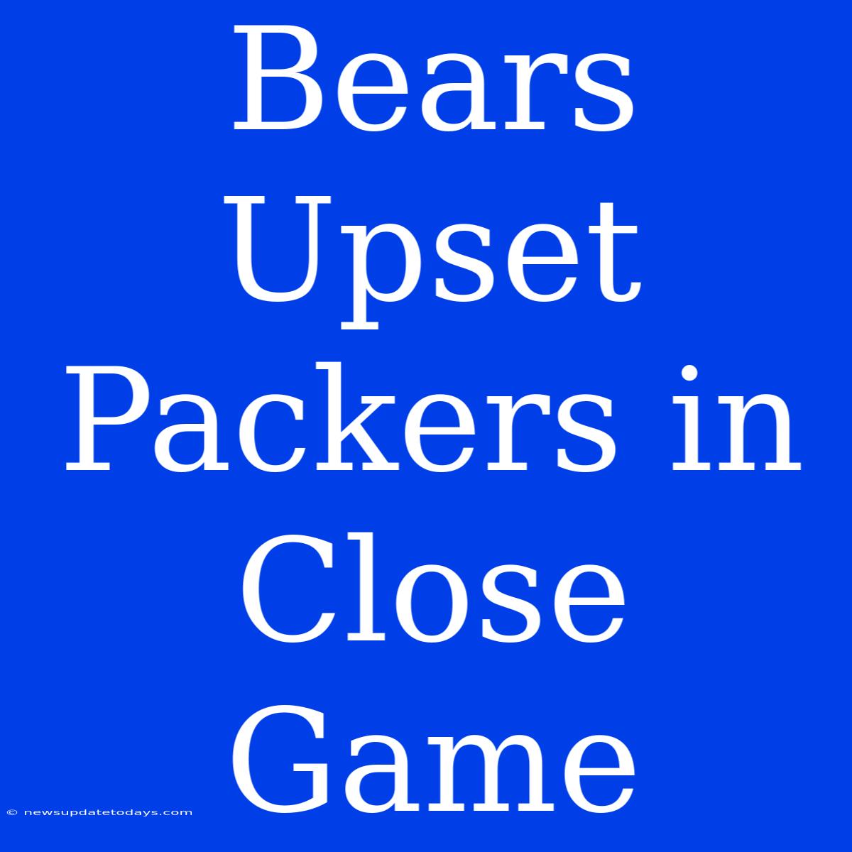 Bears Upset Packers In Close Game