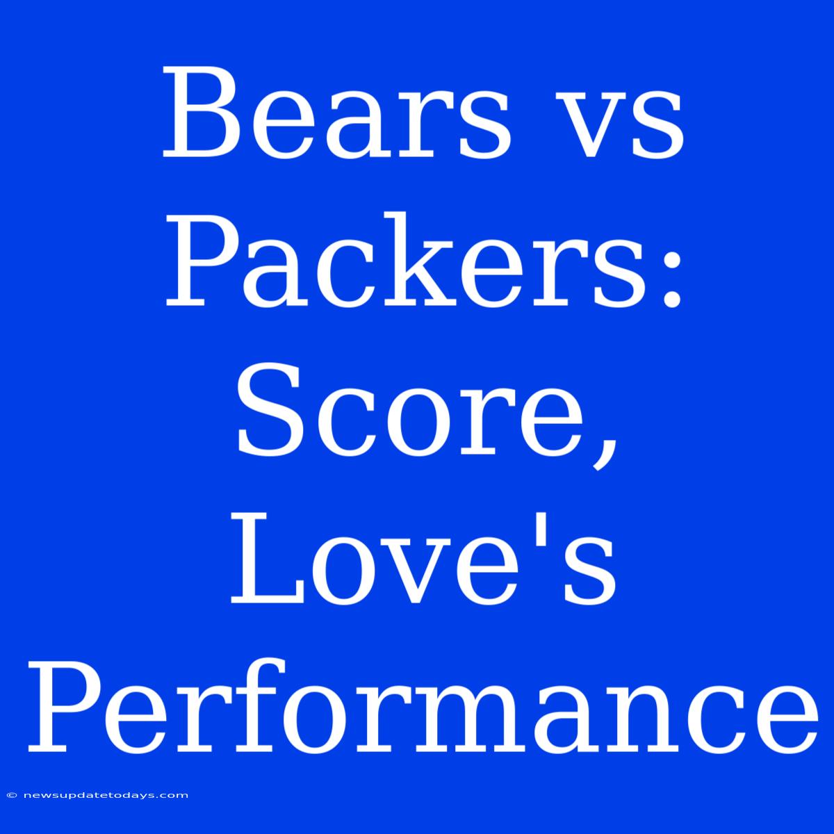 Bears Vs Packers: Score, Love's Performance