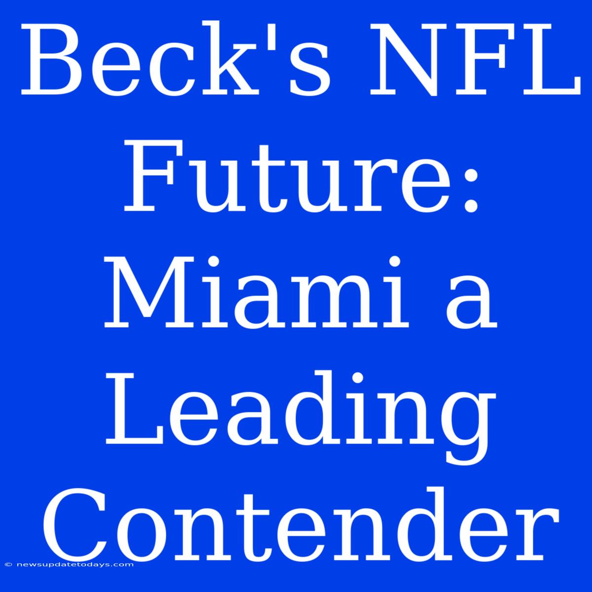 Beck's NFL Future: Miami A Leading Contender