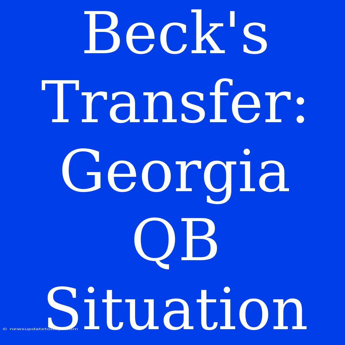 Beck's Transfer:  Georgia QB Situation