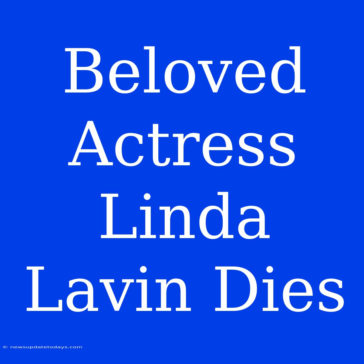 Beloved Actress Linda Lavin Dies