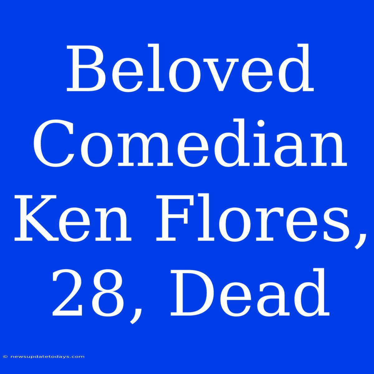 Beloved Comedian Ken Flores, 28, Dead