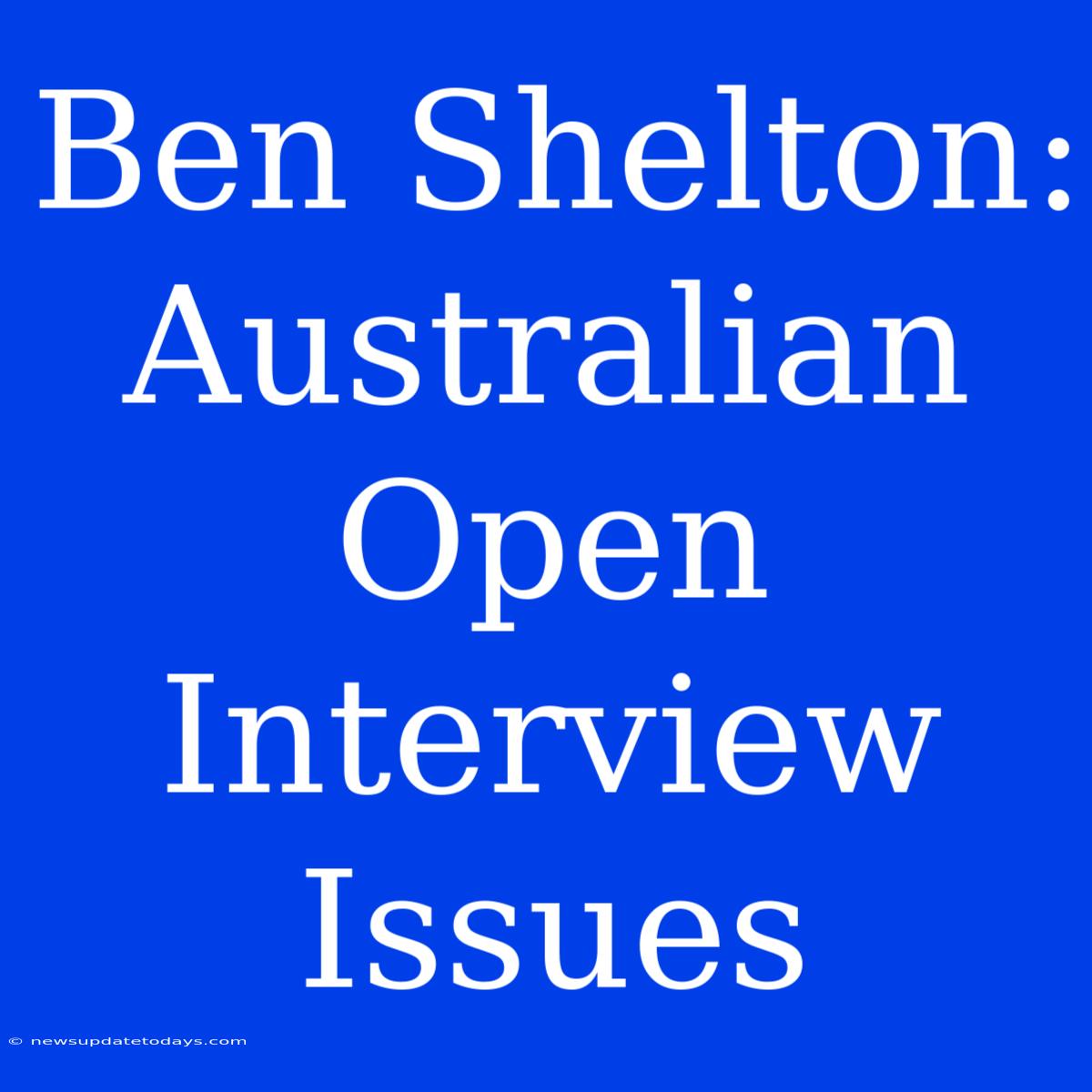 Ben Shelton: Australian Open Interview Issues