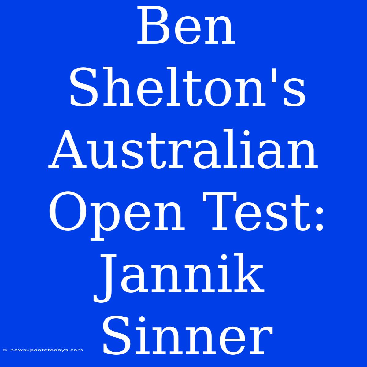 Ben Shelton's Australian Open Test: Jannik Sinner