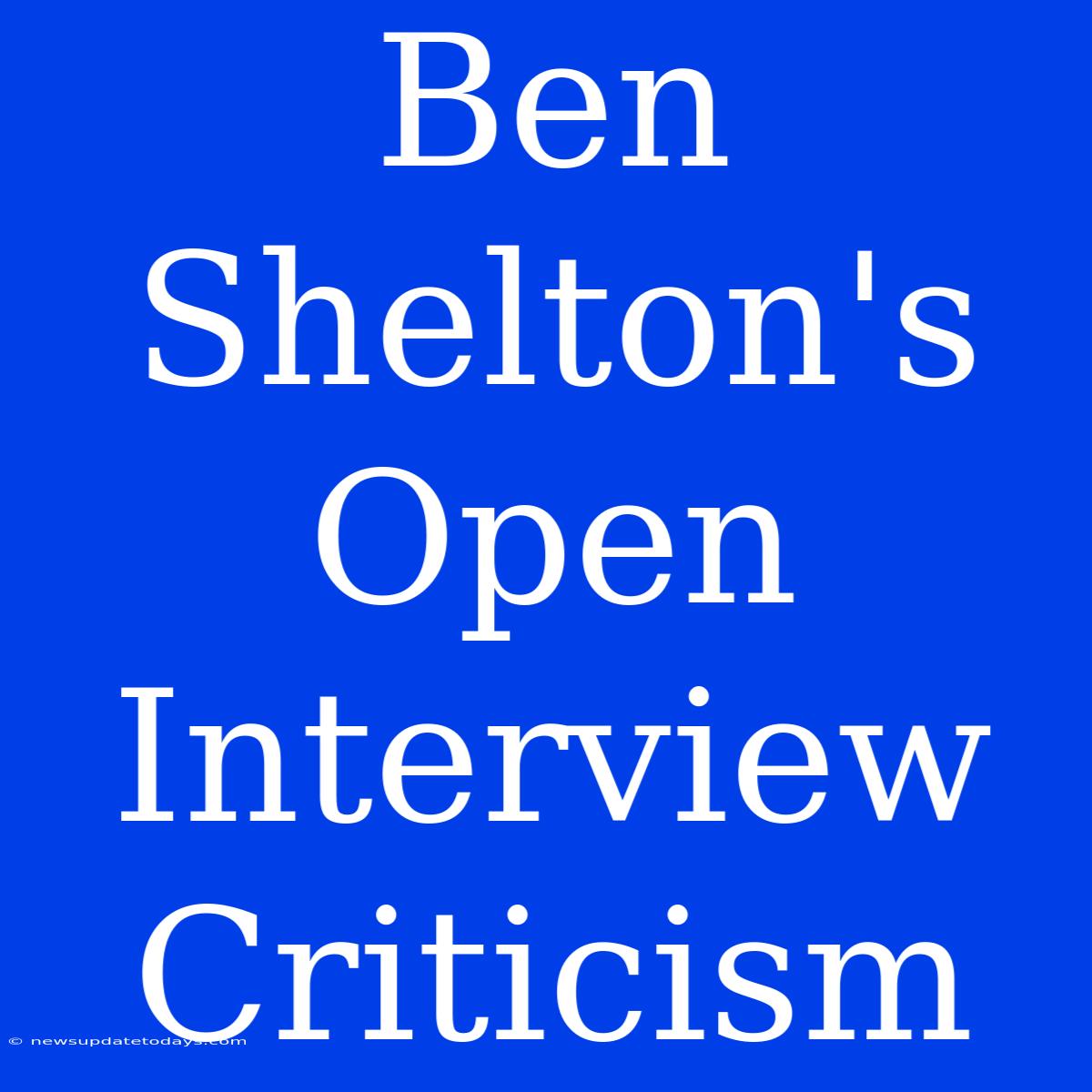 Ben Shelton's Open Interview Criticism