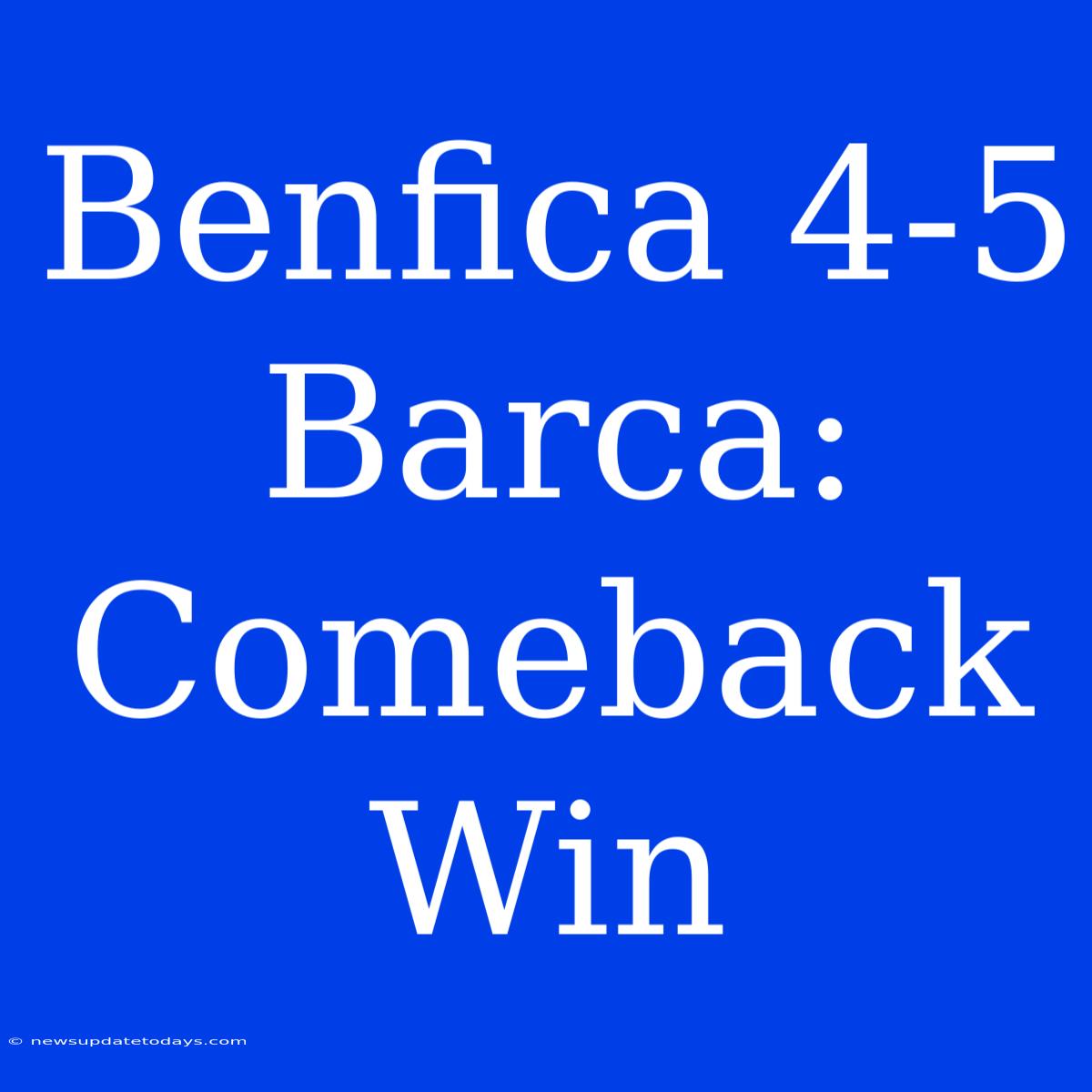 Benfica 4-5 Barca: Comeback Win