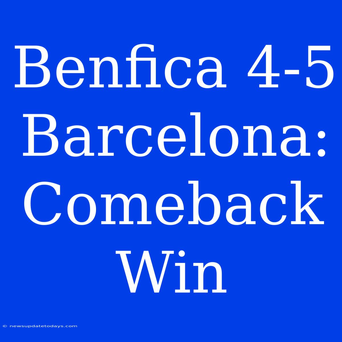 Benfica 4-5 Barcelona: Comeback Win