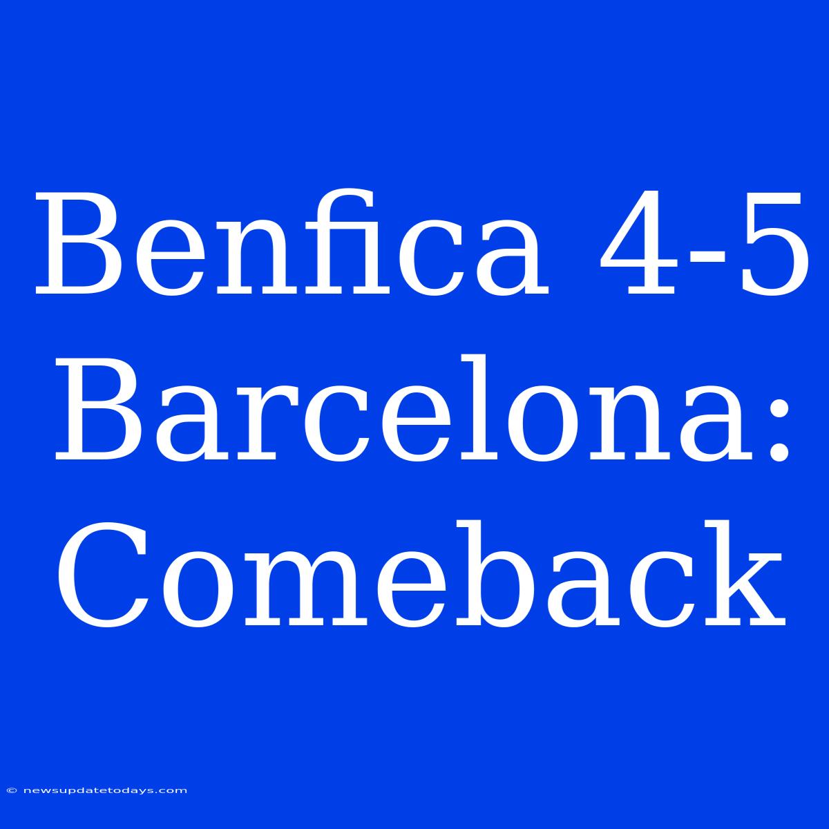 Benfica 4-5 Barcelona: Comeback