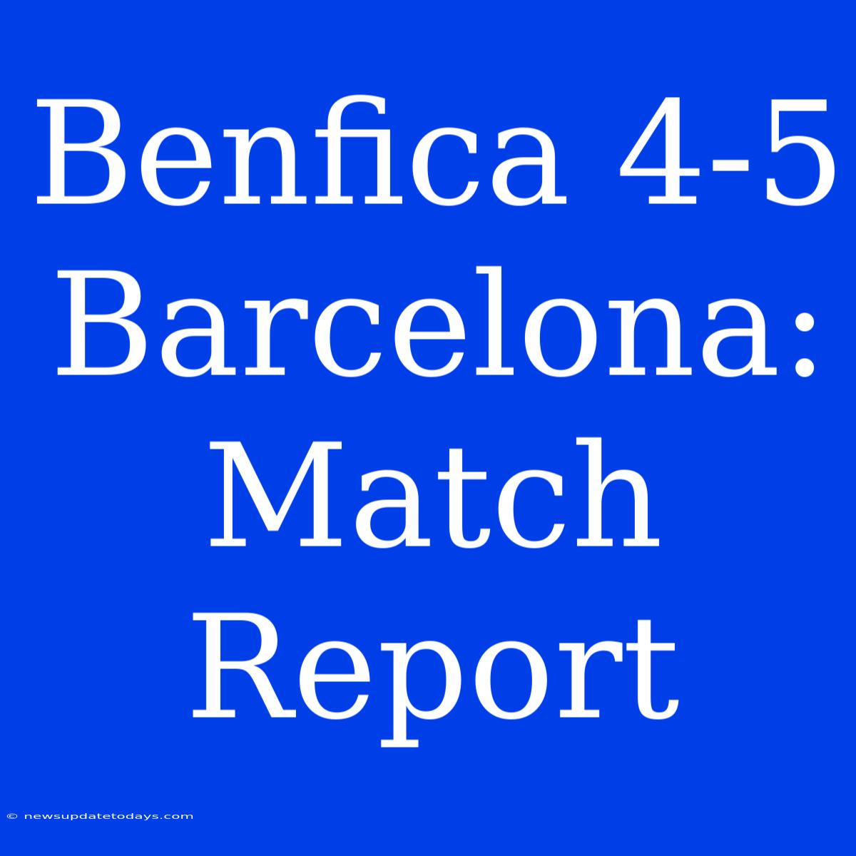 Benfica 4-5 Barcelona: Match Report