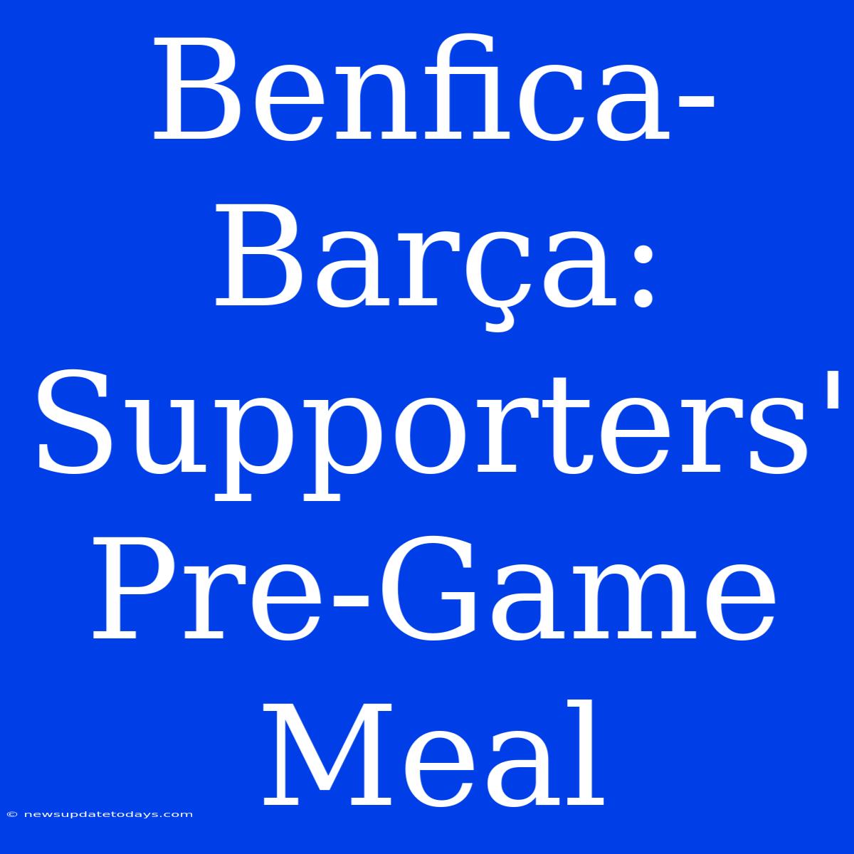 Benfica-Barça: Supporters' Pre-Game Meal