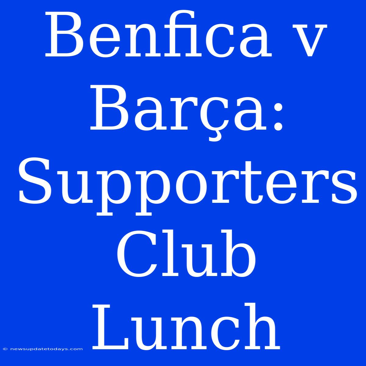 Benfica V Barça: Supporters Club Lunch