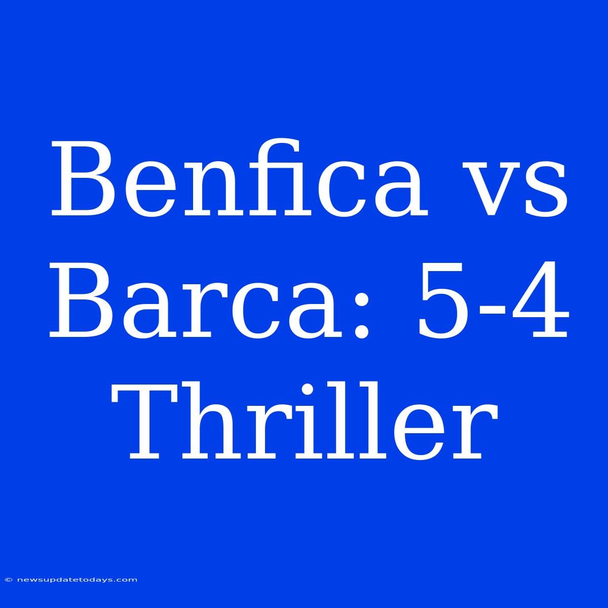 Benfica Vs Barca: 5-4 Thriller