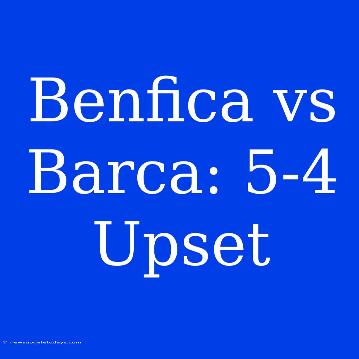 Benfica Vs Barca: 5-4 Upset