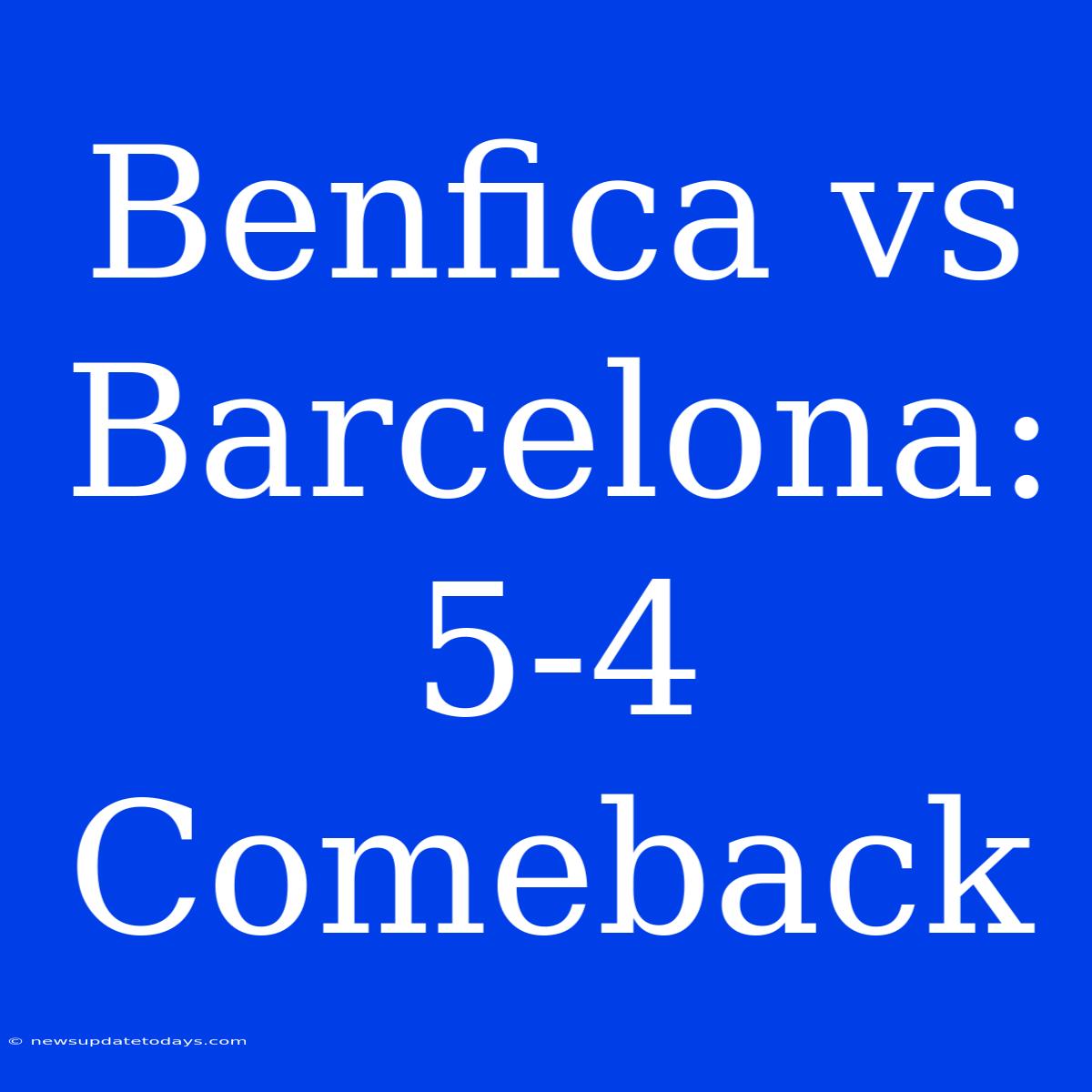 Benfica Vs Barcelona: 5-4 Comeback