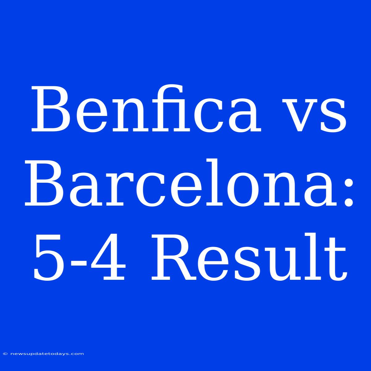 Benfica Vs Barcelona: 5-4 Result