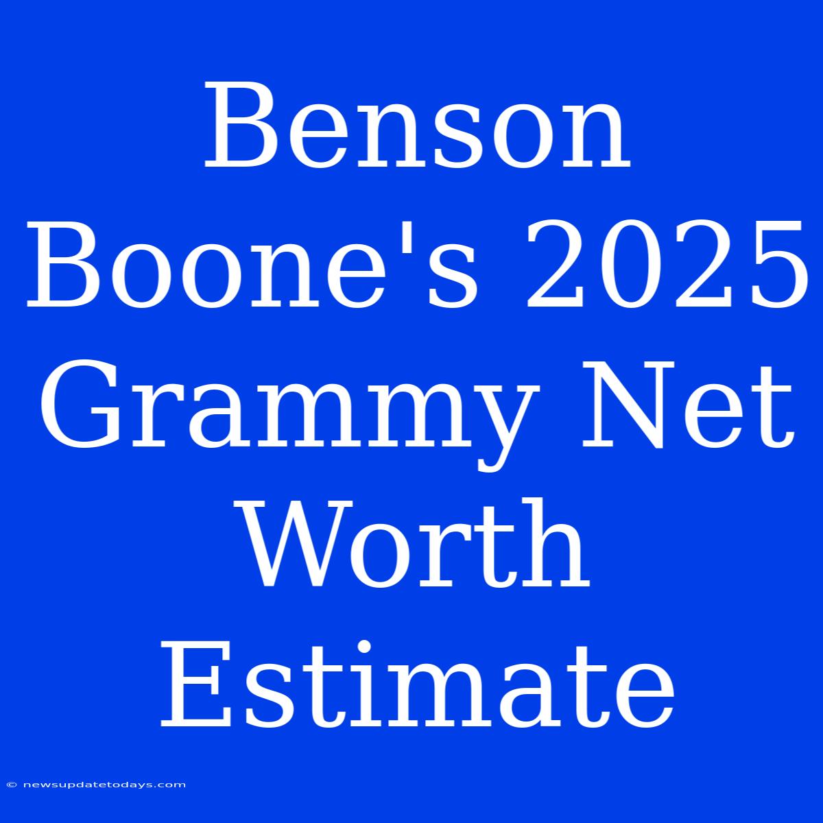 Benson Boone's 2025 Grammy Net Worth Estimate