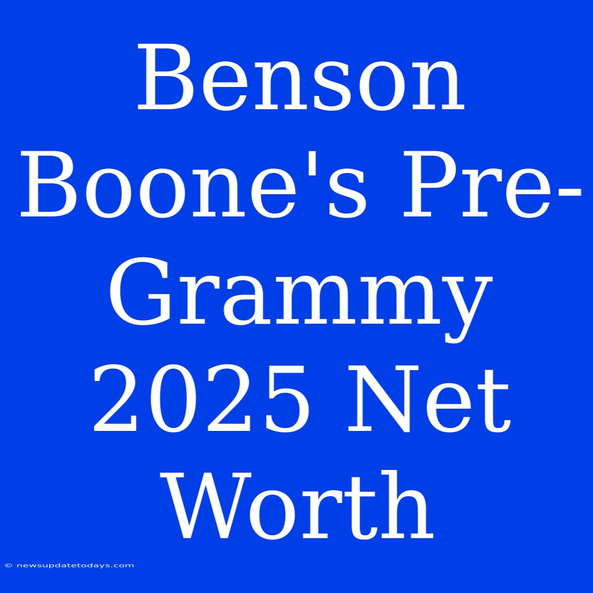 Benson Boone's Pre-Grammy 2025 Net Worth