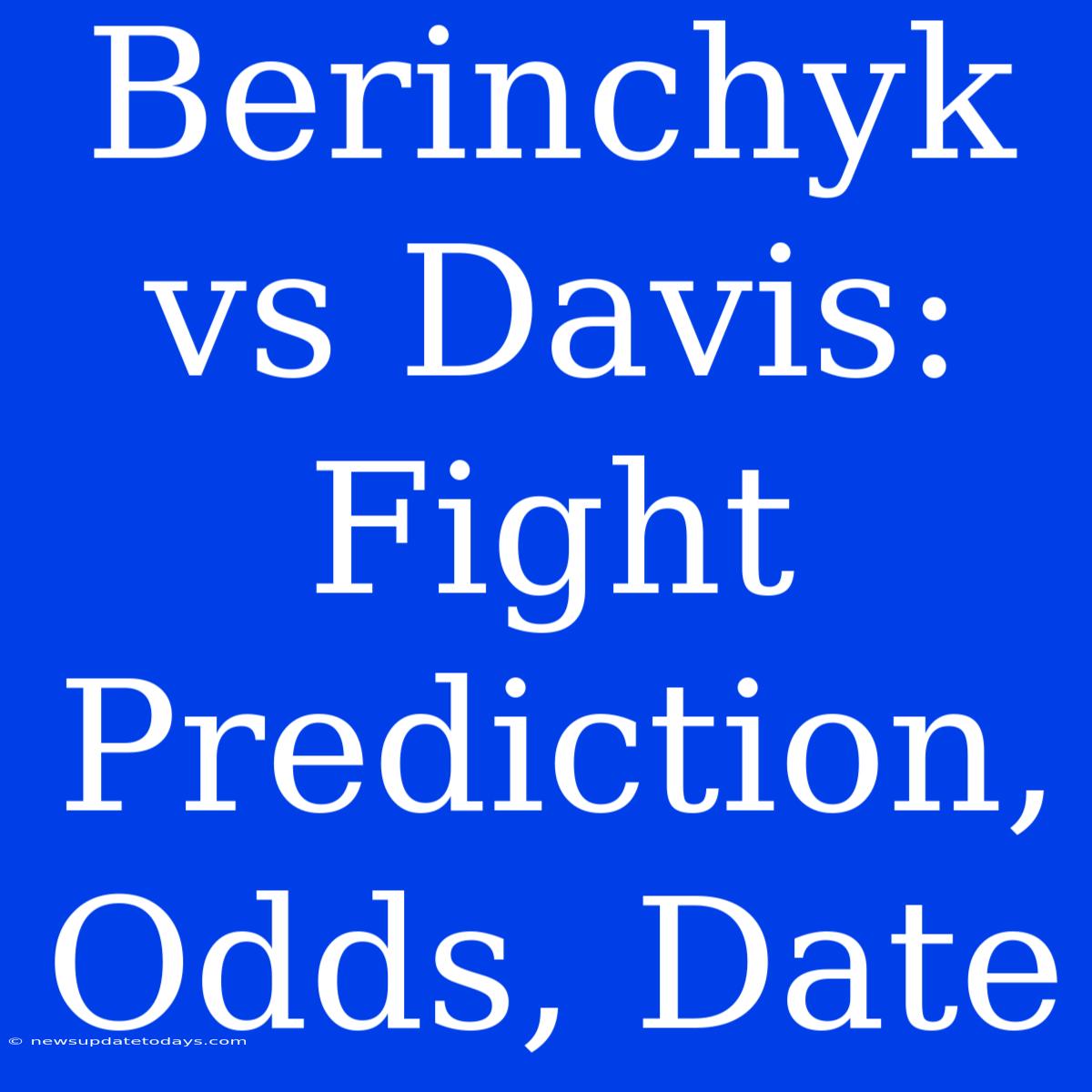 Berinchyk Vs Davis: Fight Prediction, Odds, Date