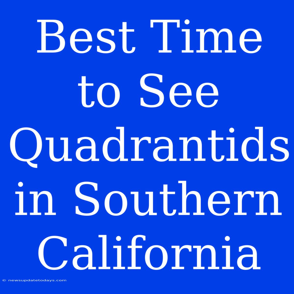 Best Time To See Quadrantids In Southern California