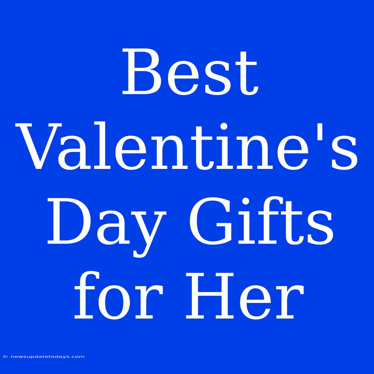 Best Valentine's Day Gifts For Her