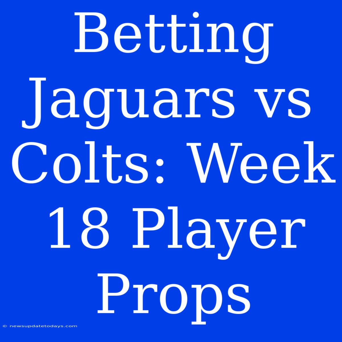 Betting Jaguars Vs Colts: Week 18 Player Props