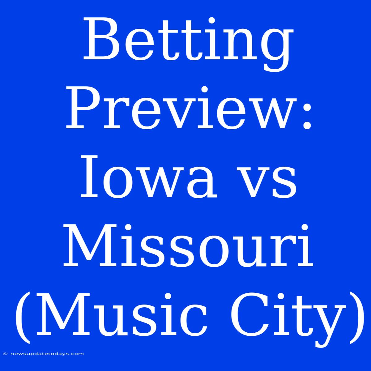 Betting Preview: Iowa Vs Missouri (Music City)