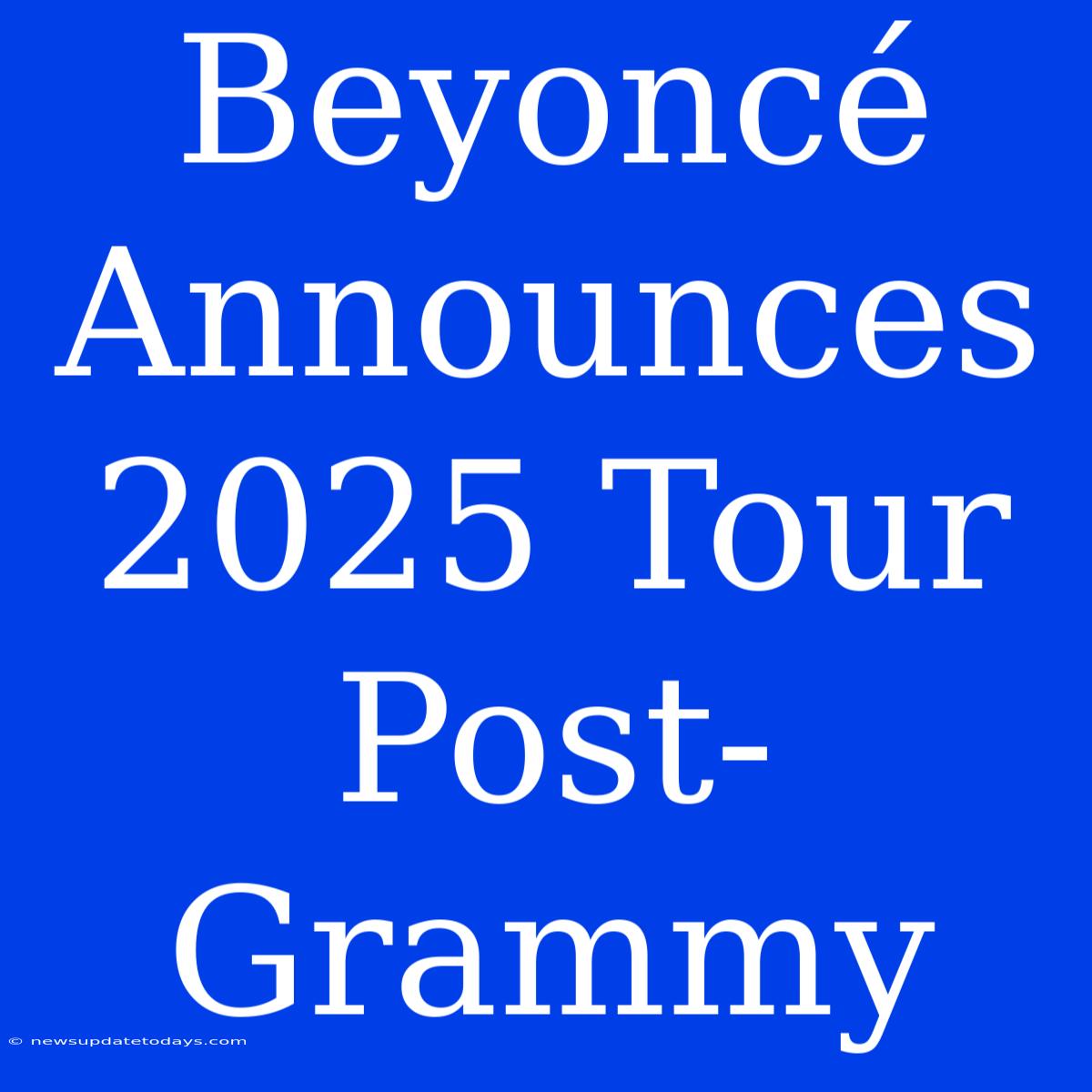 Beyoncé Announces 2025 Tour Post-Grammy