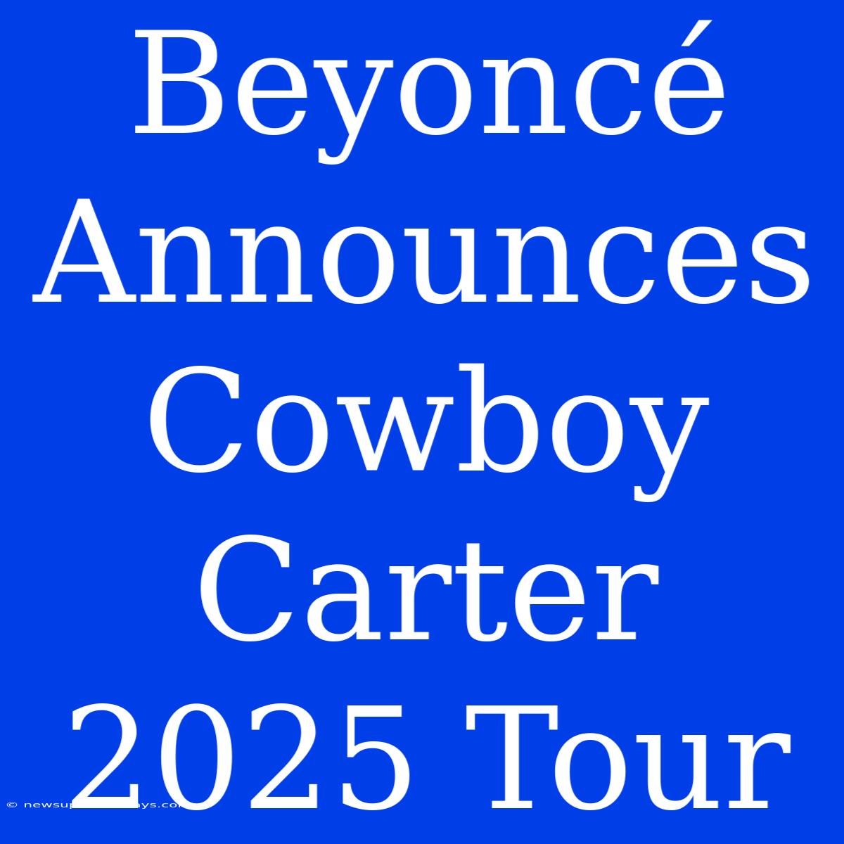 Beyoncé Announces Cowboy Carter 2025 Tour