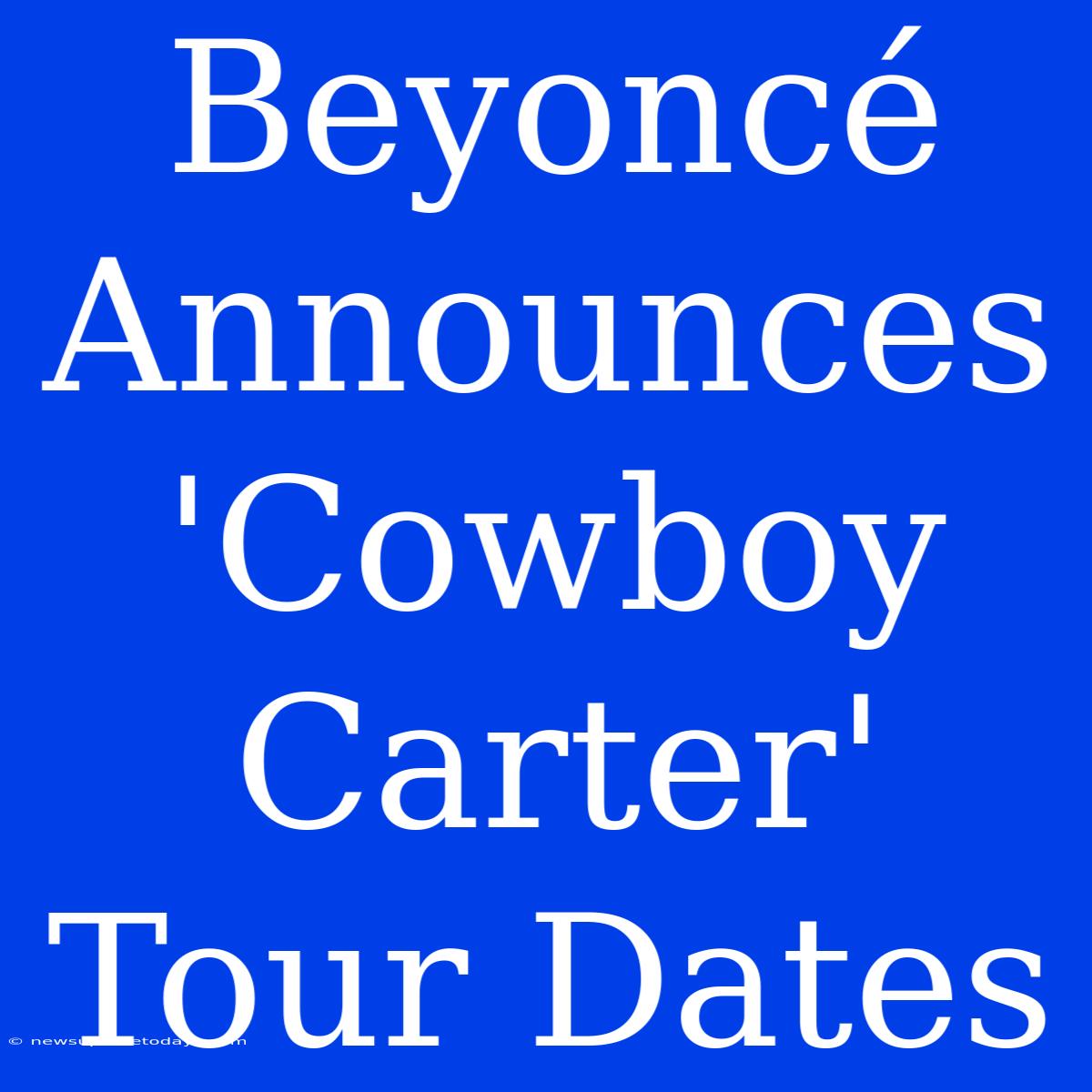 Beyoncé Announces 'Cowboy Carter' Tour Dates