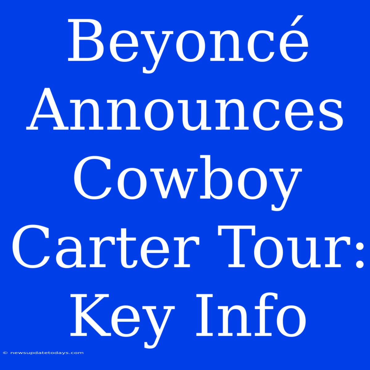 Beyoncé Announces Cowboy Carter Tour: Key Info