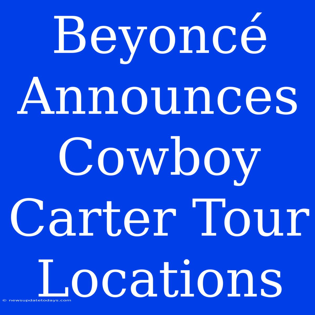 Beyoncé Announces Cowboy Carter Tour Locations