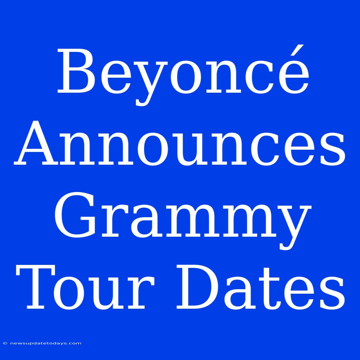 Beyoncé Announces Grammy Tour Dates