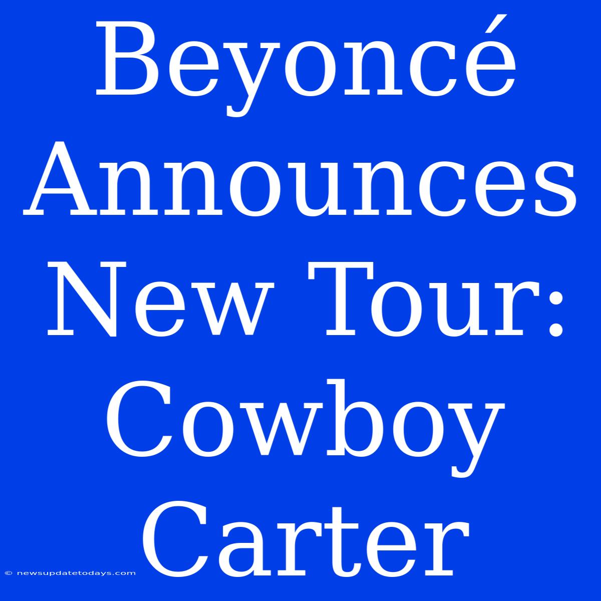 Beyoncé Announces New Tour: Cowboy Carter