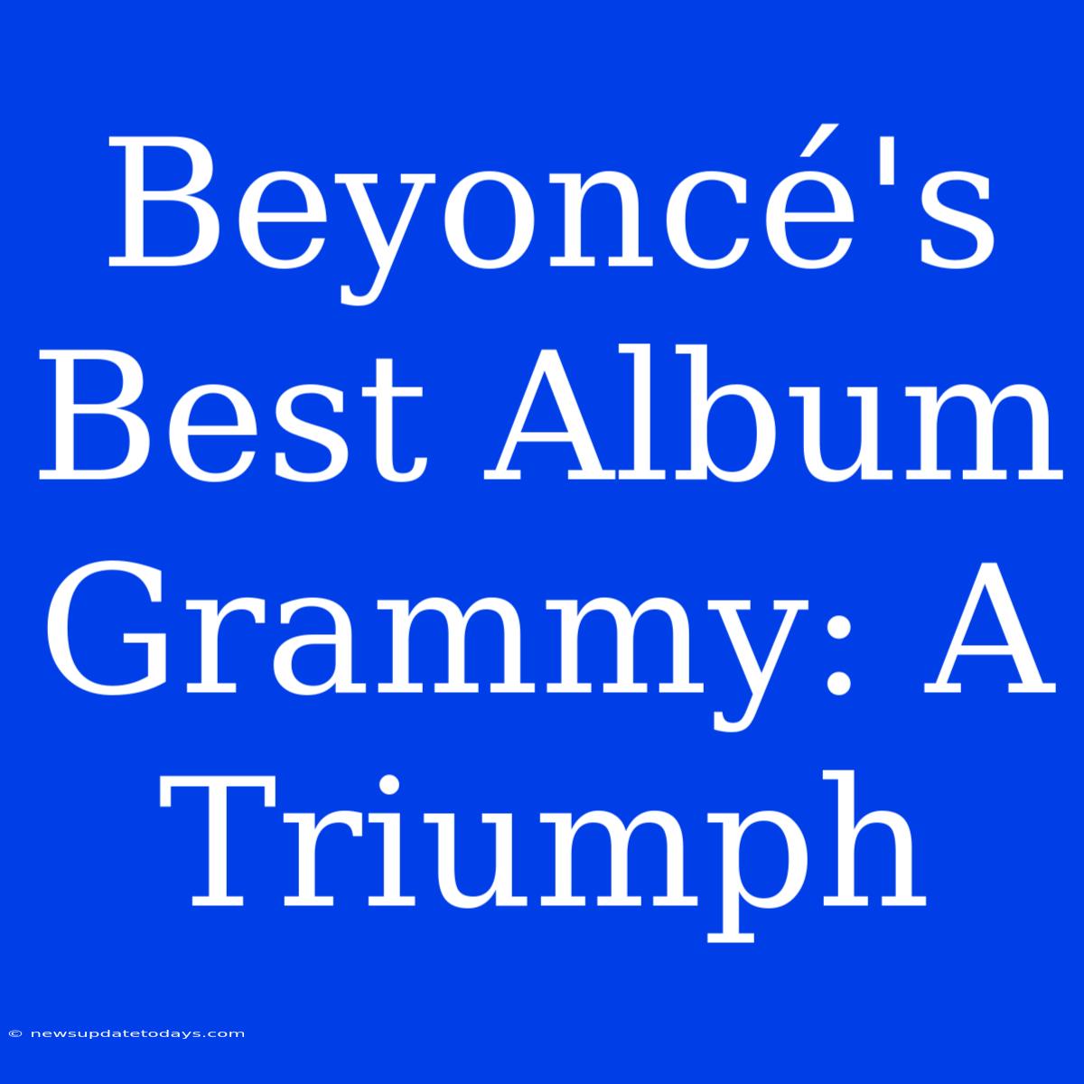 Beyoncé's Best Album Grammy: A Triumph