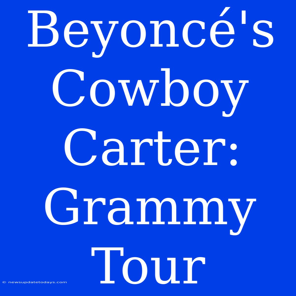 Beyoncé's Cowboy Carter: Grammy Tour