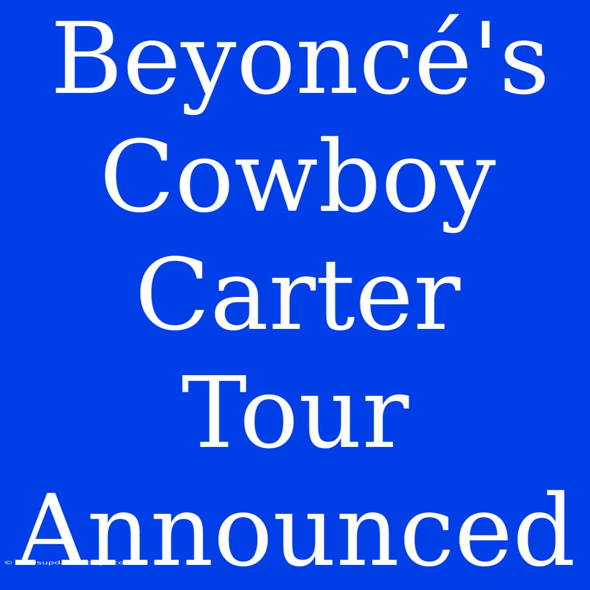 Beyoncé's Cowboy Carter Tour Announced