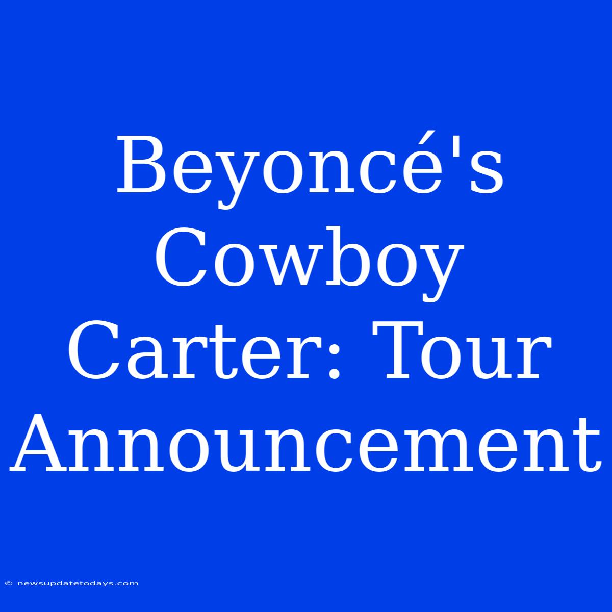 Beyoncé's Cowboy Carter: Tour Announcement