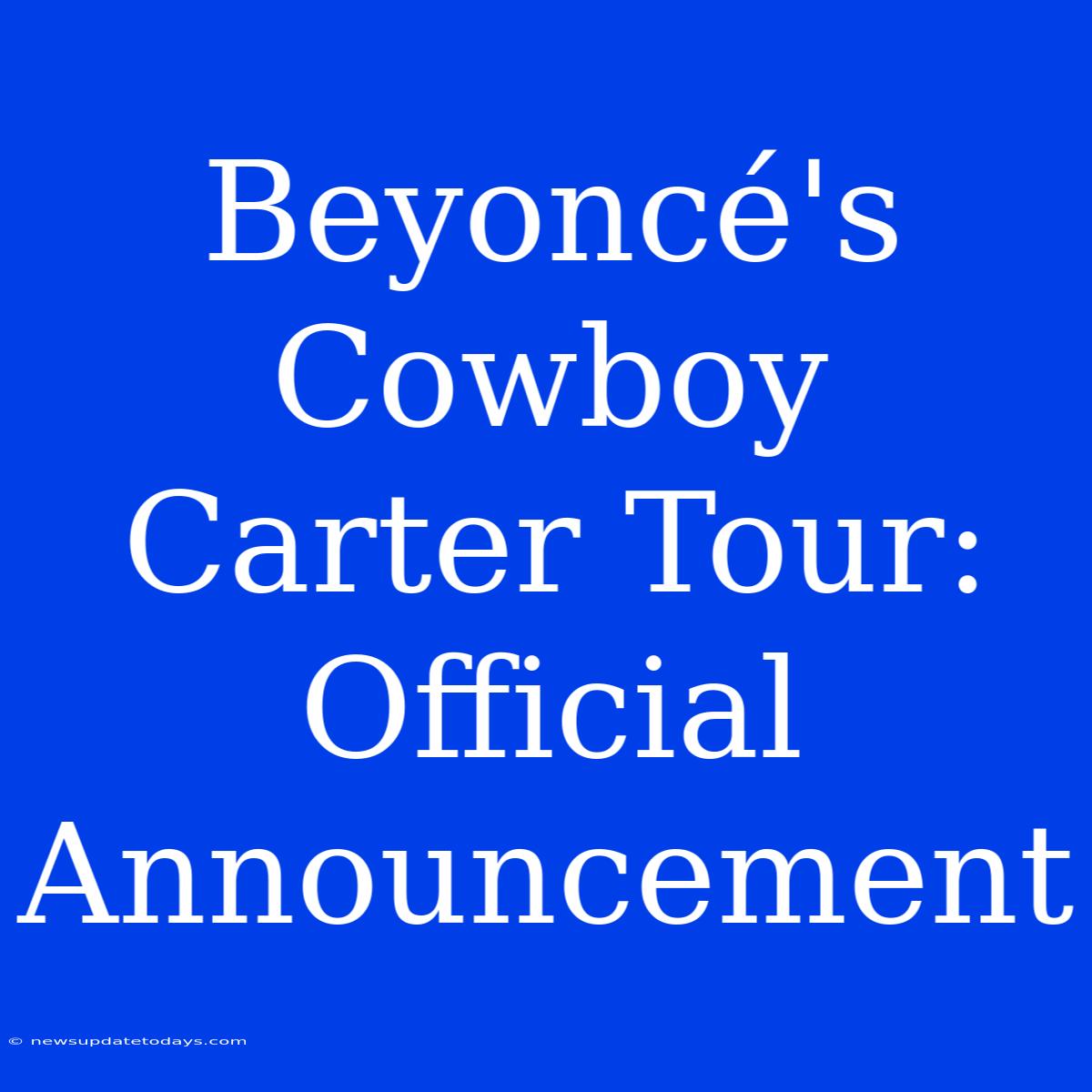 Beyoncé's Cowboy Carter Tour: Official Announcement