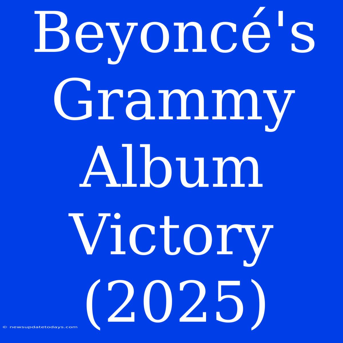 Beyoncé's Grammy Album Victory (2025)